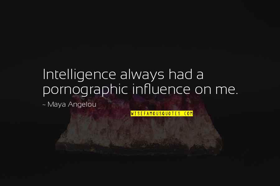 Little Witch Quotes By Maya Angelou: Intelligence always had a pornographic influence on me.