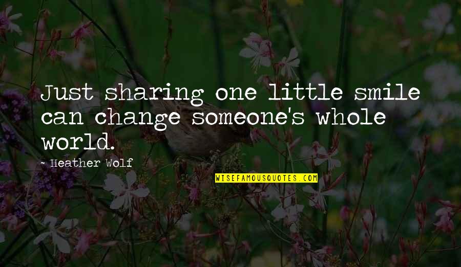 Little Wolf Quotes By Heather Wolf: Just sharing one little smile can change someone's