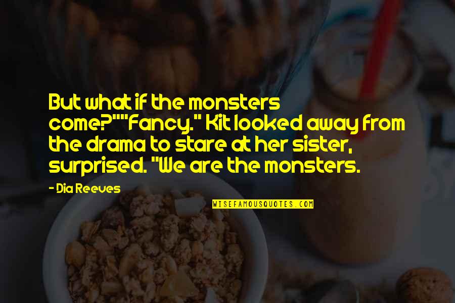 Littlebrook Power Quotes By Dia Reeves: But what if the monsters come?""Fancy." Kit looked