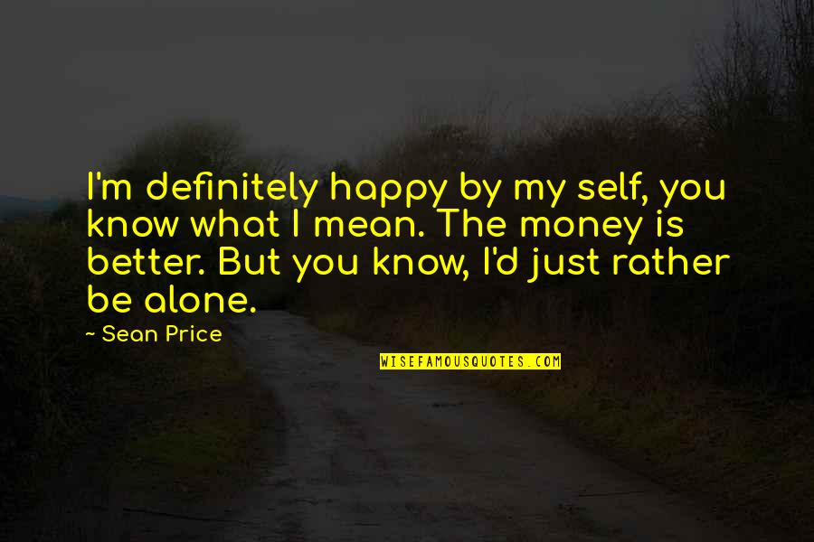 Liupan Quotes By Sean Price: I'm definitely happy by my self, you know