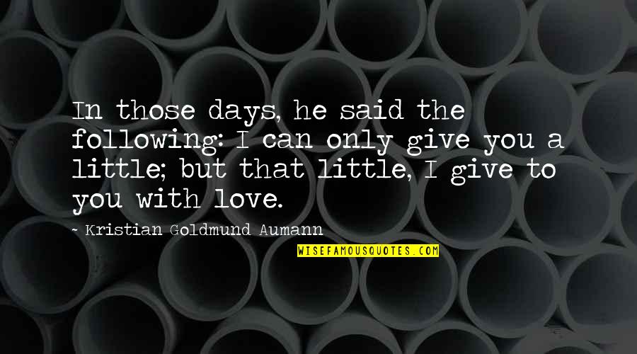 Live A Little Love A Little Quotes By Kristian Goldmund Aumann: In those days, he said the following: I