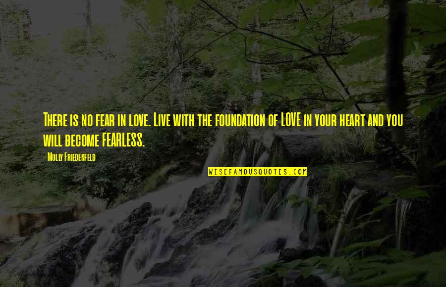 Live And Become Quotes By Molly Friedenfeld: There is no fear in love. Live with