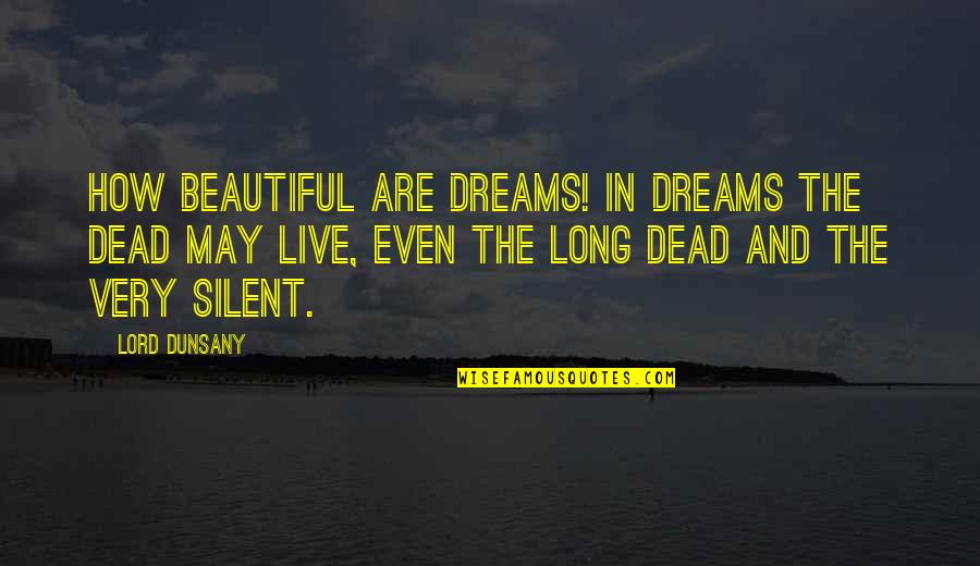 Live And Dead Quotes By Lord Dunsany: How beautiful are dreams! In dreams the dead