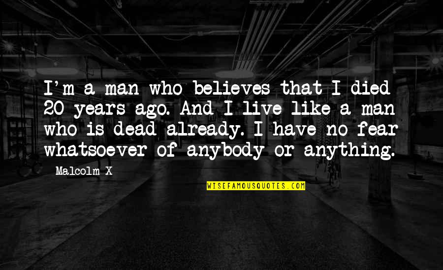 Live And Dead Quotes By Malcolm X: I'm a man who believes that I died