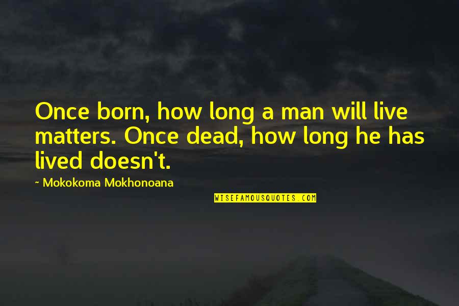 Live And Dead Quotes By Mokokoma Mokhonoana: Once born, how long a man will live