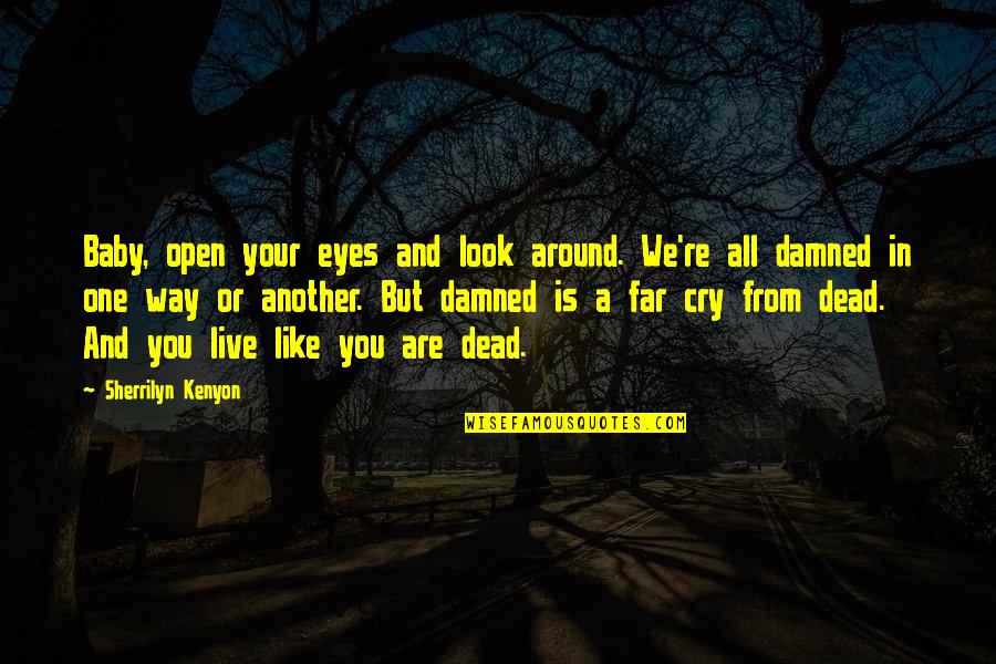 Live And Dead Quotes By Sherrilyn Kenyon: Baby, open your eyes and look around. We're