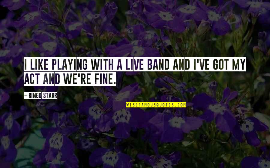 Live Band Quotes By Ringo Starr: I like playing with a live band and