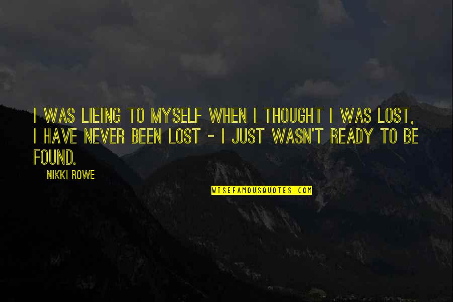 Live By Quotes By Nikki Rowe: I was lieing to myself when I thought