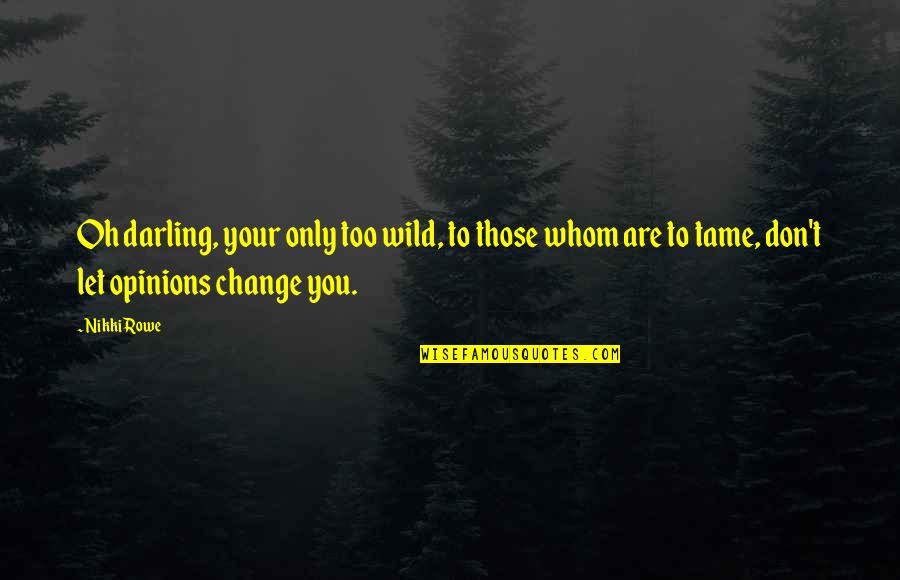 Live By Quotes By Nikki Rowe: Oh darling, your only too wild, to those