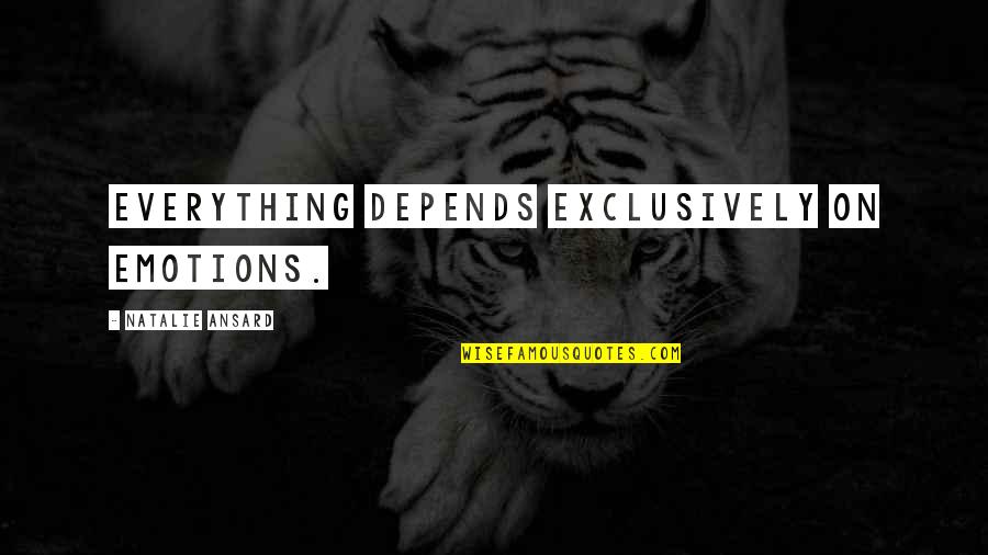 Live By The Gun Die By The Gun Quote Quotes By Natalie Ansard: Everything depends exclusively on emotions.