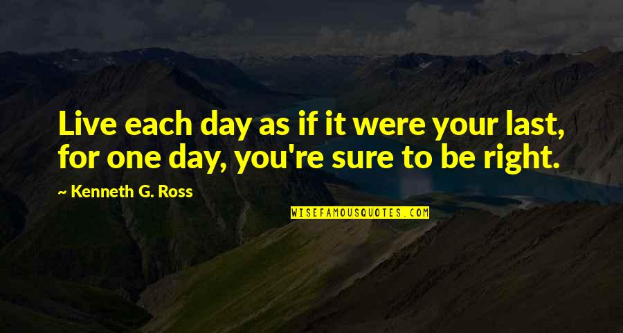 Live Each Day As Your Last Quotes By Kenneth G. Ross: Live each day as if it were your