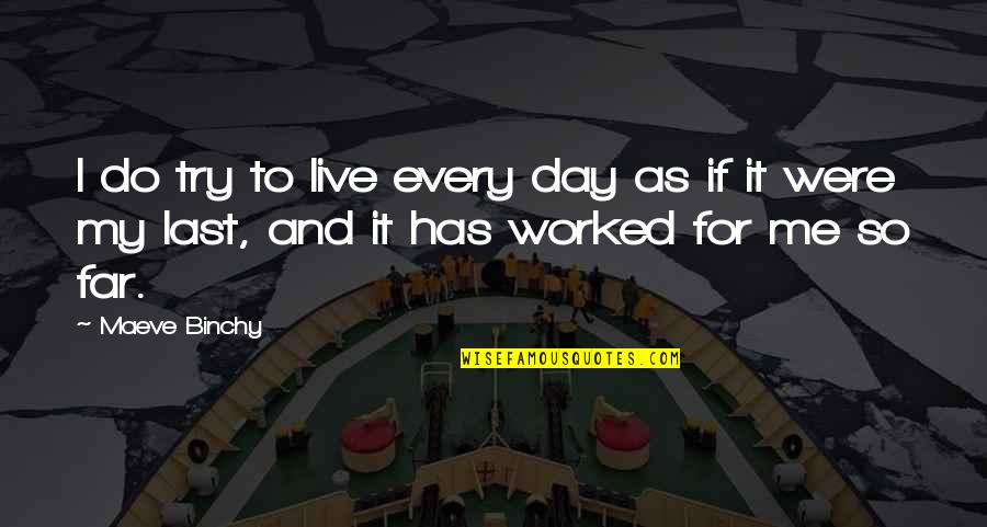 Live Each Day As Your Last Quotes By Maeve Binchy: I do try to live every day as