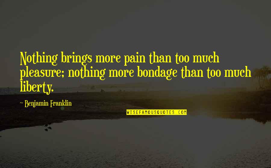 Live Each Day To The Fullest Quotes By Benjamin Franklin: Nothing brings more pain than too much pleasure;