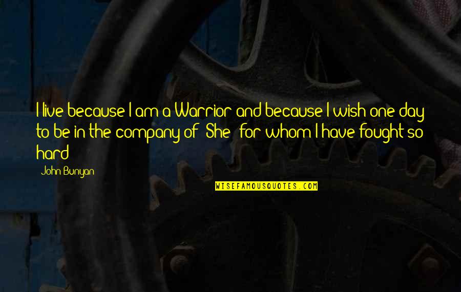 Live For A Day Quotes By John Bunyan: I live because I am a Warrior and