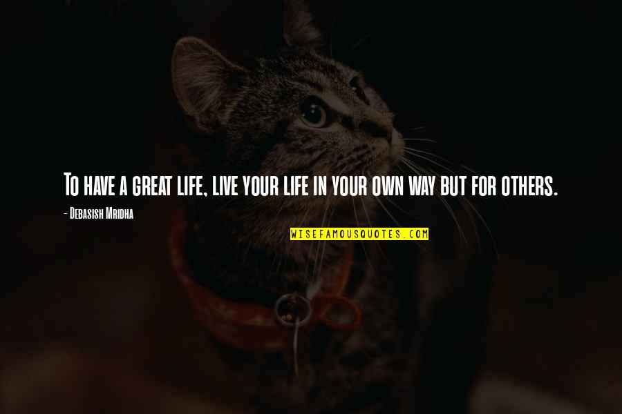 Live For Happiness Quotes By Debasish Mridha: To have a great life, live your life