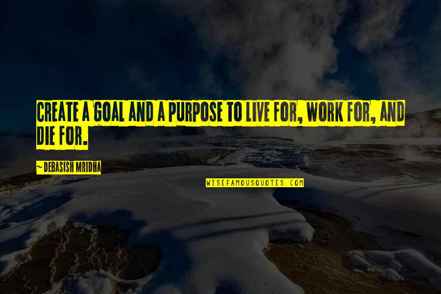 Live For Happiness Quotes By Debasish Mridha: Create a goal and a purpose to live