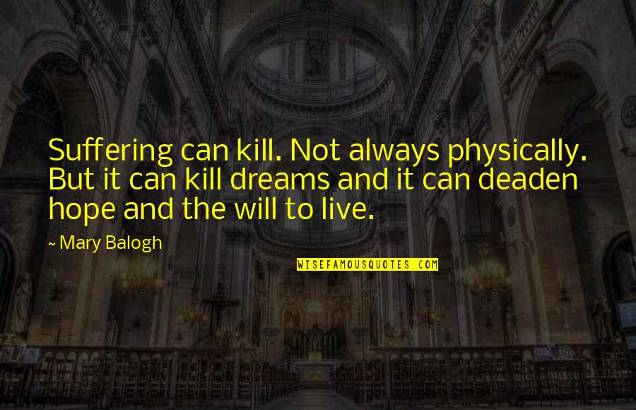 Live For Hope And Dreams Quotes By Mary Balogh: Suffering can kill. Not always physically. But it