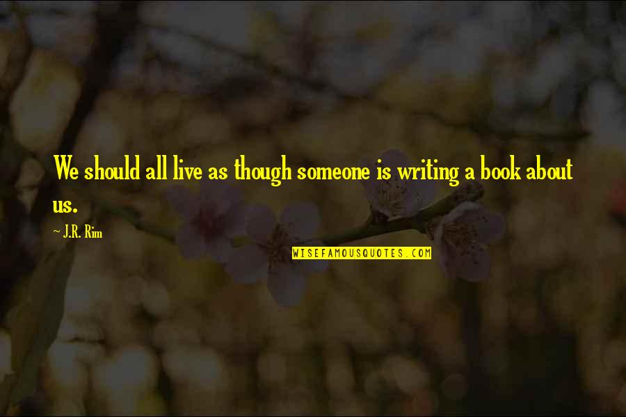 Live Free Quotes By J.R. Rim: We should all live as though someone is