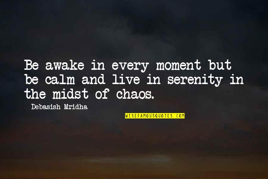 Live In The Moment Love Quotes By Debasish Mridha: Be awake in every moment but be calm