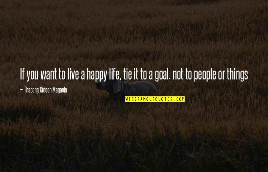 Live Life Happy Quotes By Thabang Gideon Magaola: If you want to live a happy life,