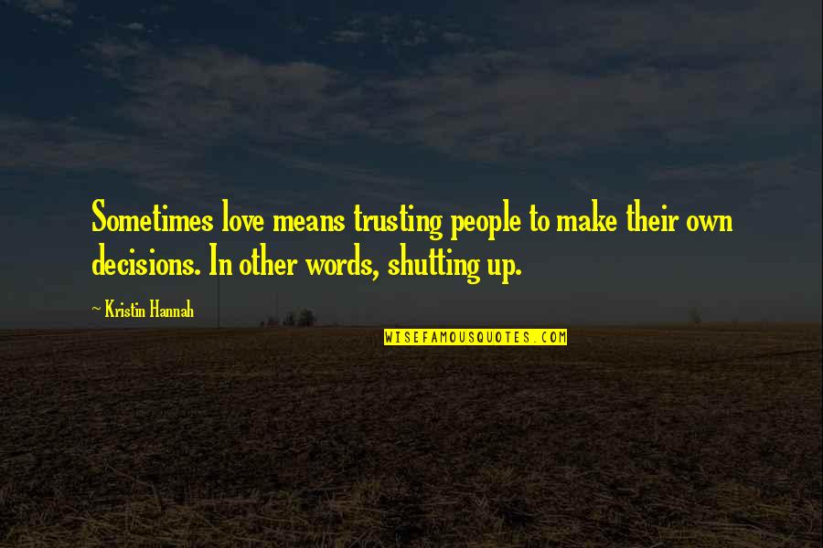 Live Life In Colour Quotes By Kristin Hannah: Sometimes love means trusting people to make their