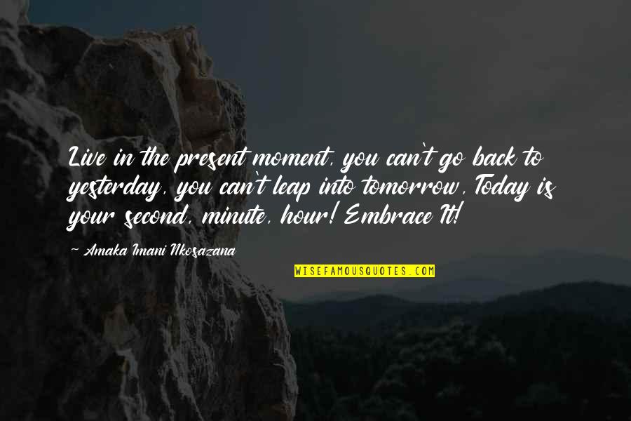 Live Life In The Moment Quotes By Amaka Imani Nkosazana: Live in the present moment, you can't go