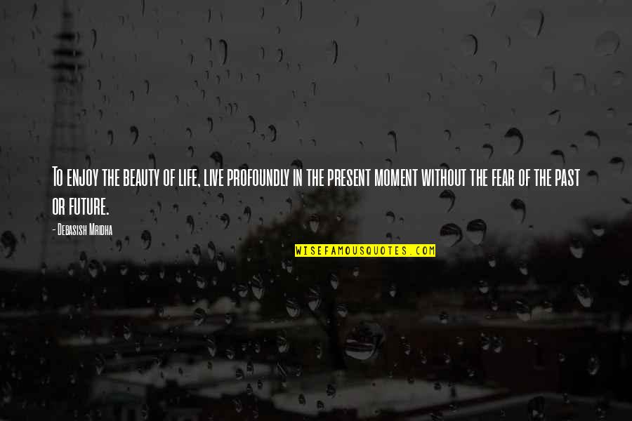 Live Life In The Moment Quotes By Debasish Mridha: To enjoy the beauty of life, live profoundly