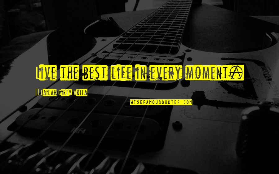 Live Life In The Moment Quotes By Lailah Gifty Akita: Live the best life in every moment.