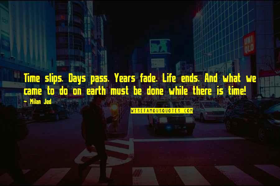 Live Life In The Moment Quotes By Milan Jed: Time slips. Days pass. Years fade. Life ends.