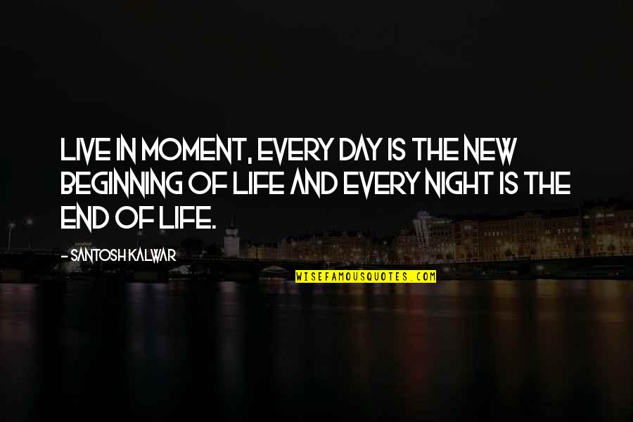 Live Life In The Moment Quotes By Santosh Kalwar: Live in moment, every day is the new