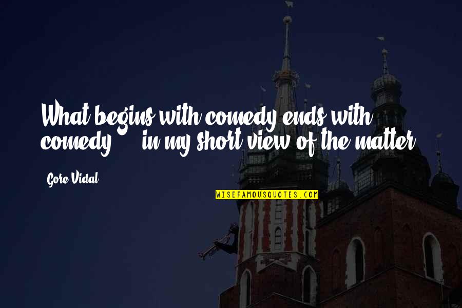 Live Life Like King Quotes By Gore Vidal: What begins with comedy ends with comedy ...