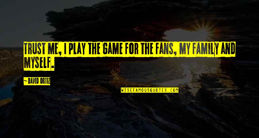 Live Like No Other Quote Quotes By David Ortiz: Trust me, I play the game for the