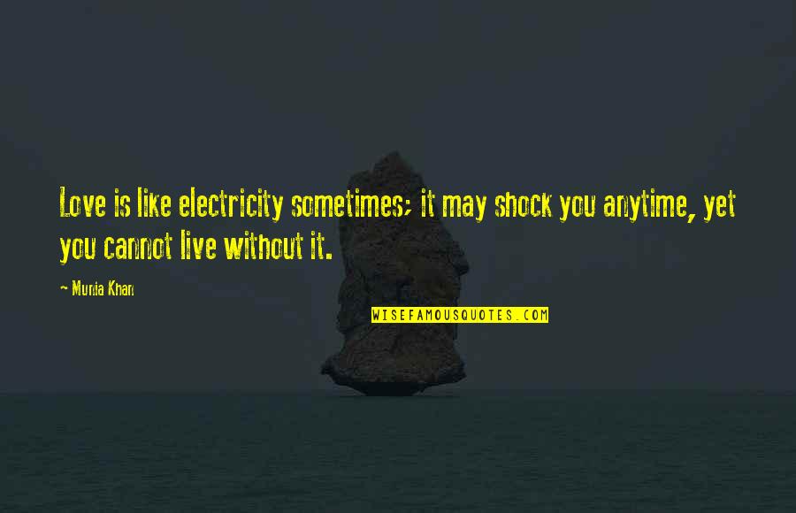 Live Like No Other Quote Quotes By Munia Khan: Love is like electricity sometimes; it may shock