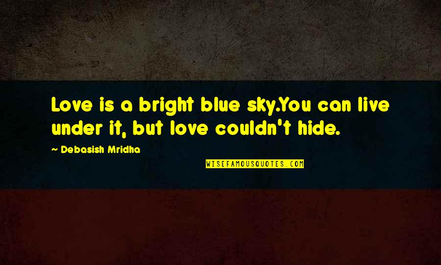 Live Love Hope Quotes By Debasish Mridha: Love is a bright blue sky.You can live