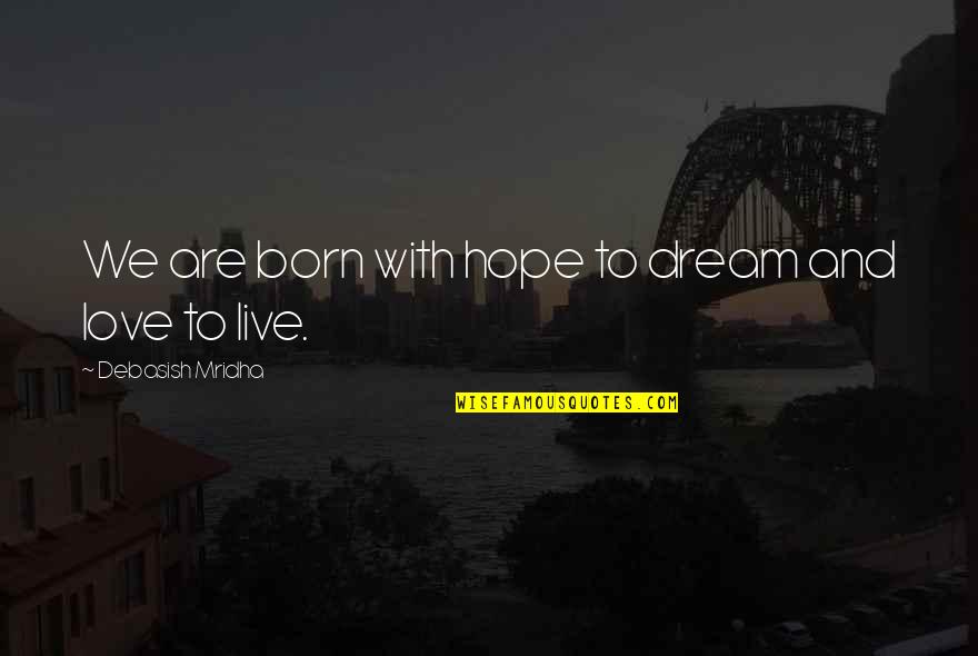 Live Love Hope Quotes By Debasish Mridha: We are born with hope to dream and