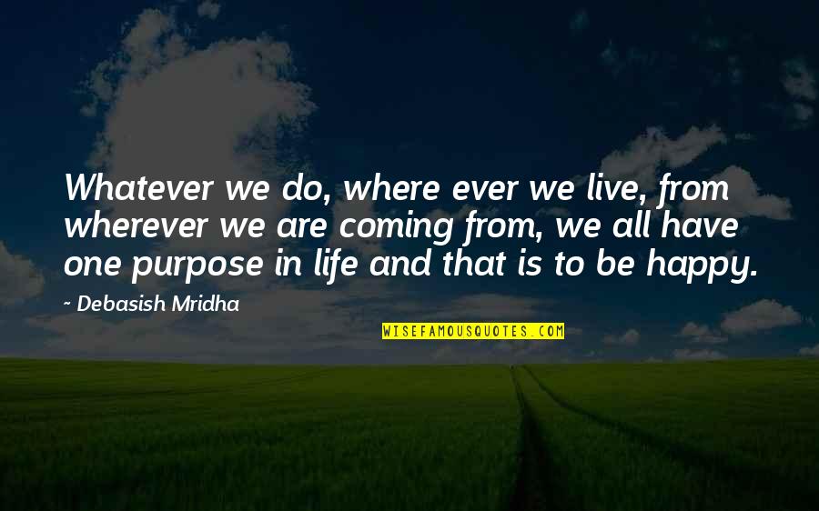 Live Love Hope Quotes By Debasish Mridha: Whatever we do, where ever we live, from