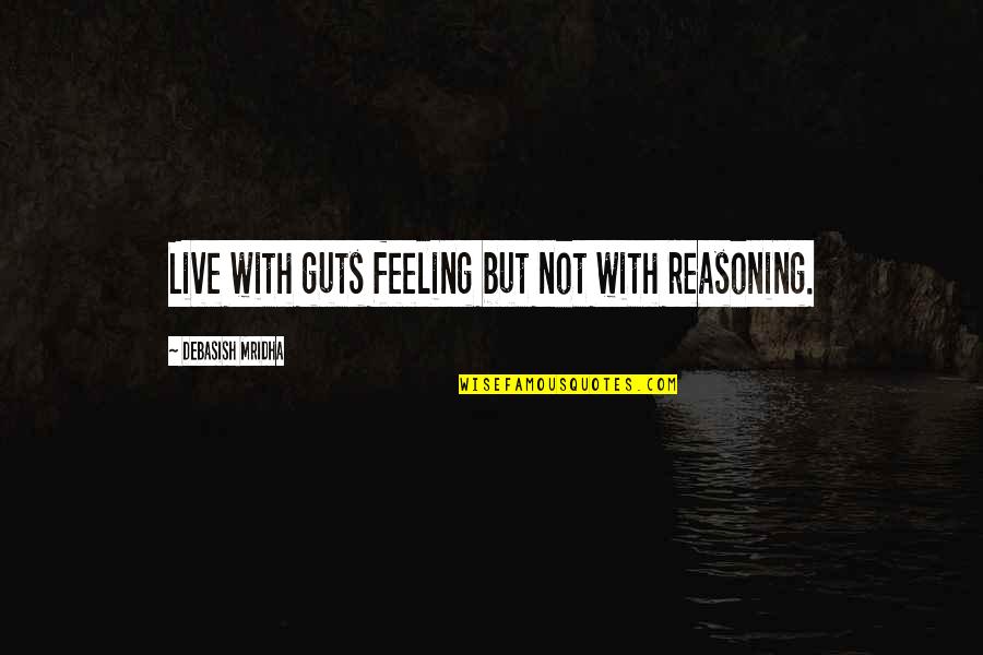 Live Love Hope Quotes By Debasish Mridha: Live with guts feeling but not with reasoning.