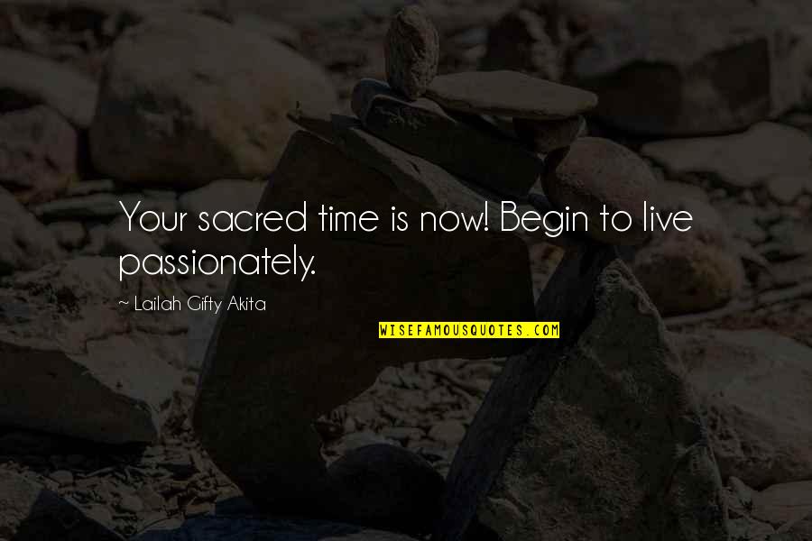 Live Love Hope Quotes By Lailah Gifty Akita: Your sacred time is now! Begin to live