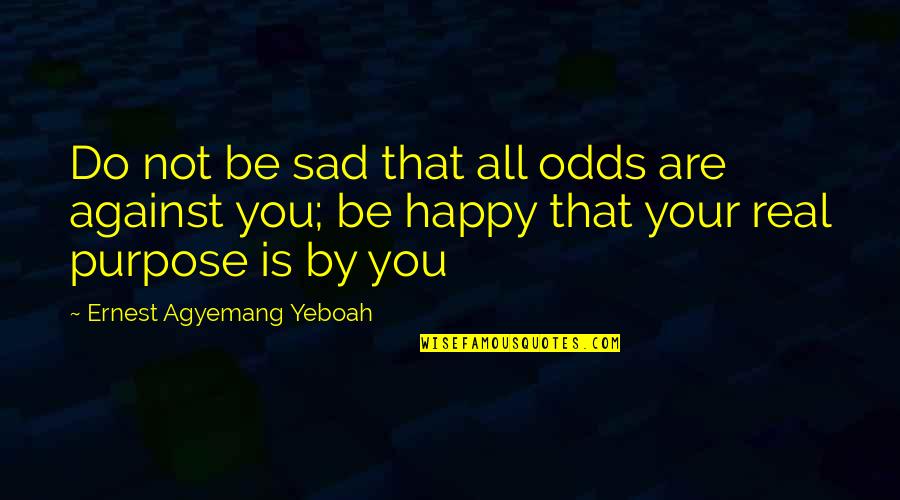 Live Love Respect Quotes By Ernest Agyemang Yeboah: Do not be sad that all odds are