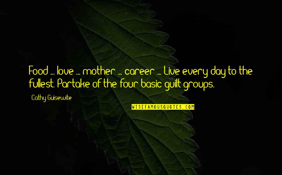 Live Love To The Fullest Quotes By Cathy Guisewite: Food ... love ... mother ... career ...