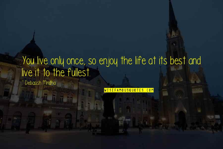 Live Love To The Fullest Quotes By Debasish Mridha: You live only once, so enjoy the life