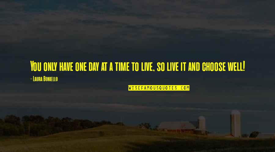 Live One Day At A Time Quotes By Laura Boniello: You only have one day at a time