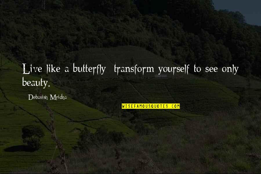 Live Only For Yourself Quotes By Debasish Mridha: Live like a butterfly; transform yourself to see