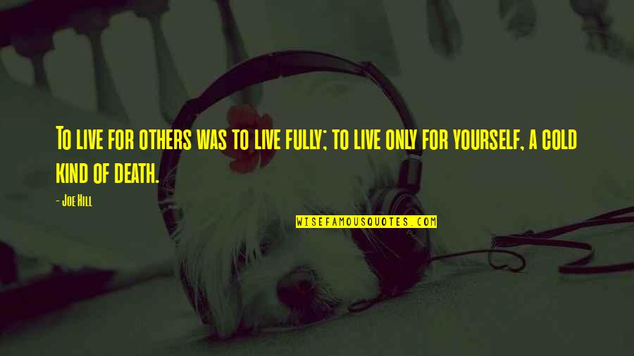 Live Only For Yourself Quotes By Joe Hill: To live for others was to live fully;