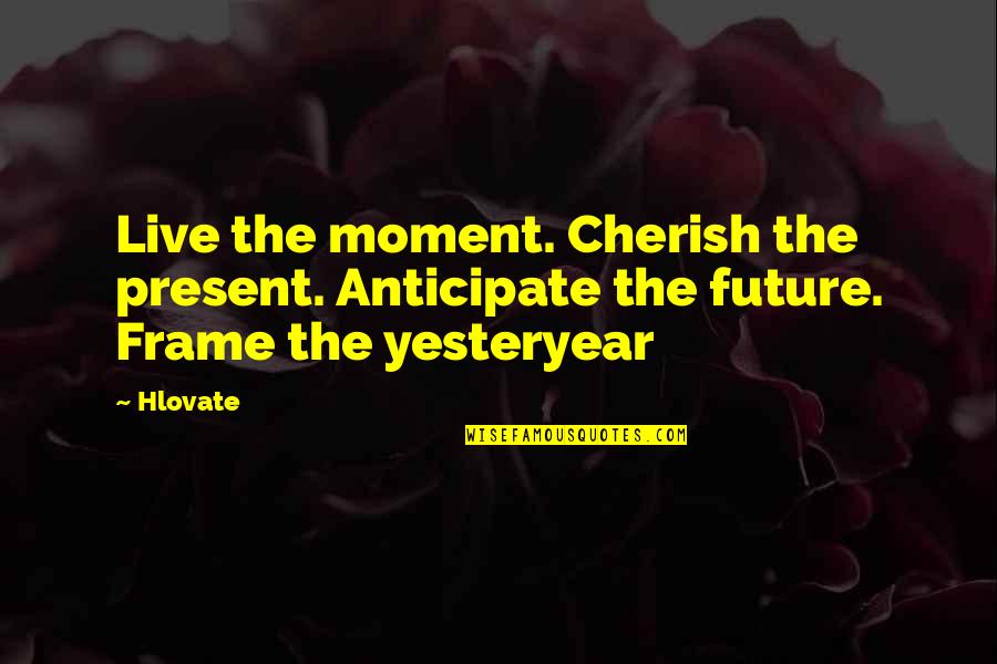 Live Present Quotes By Hlovate: Live the moment. Cherish the present. Anticipate the