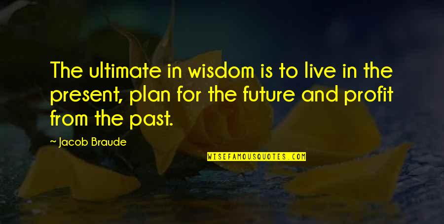 Live Present Quotes By Jacob Braude: The ultimate in wisdom is to live in