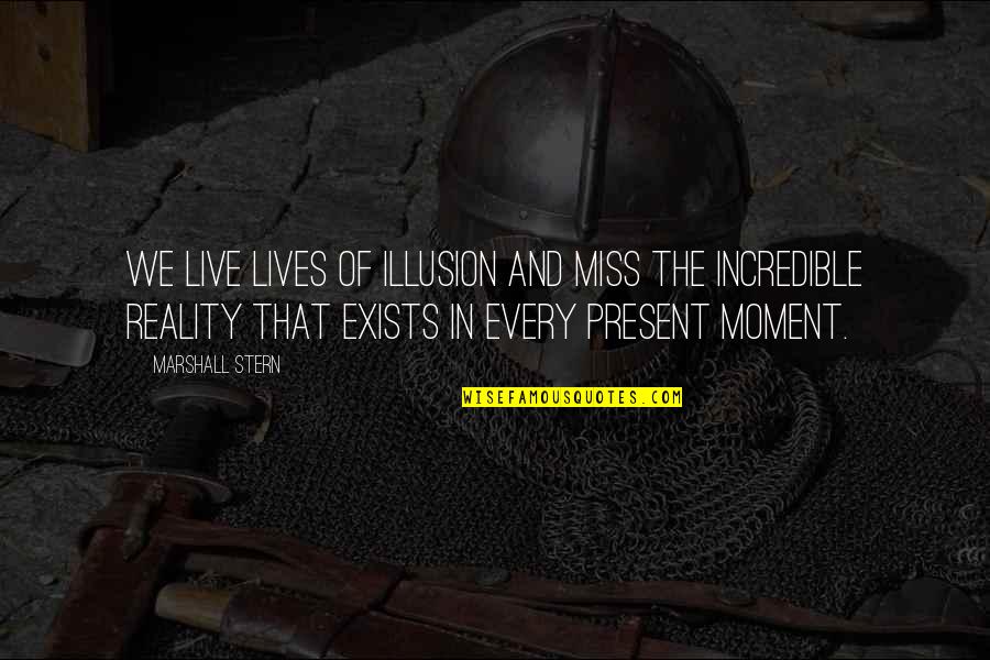 Live Present Quotes By Marshall Stern: We live lives of illusion and miss the