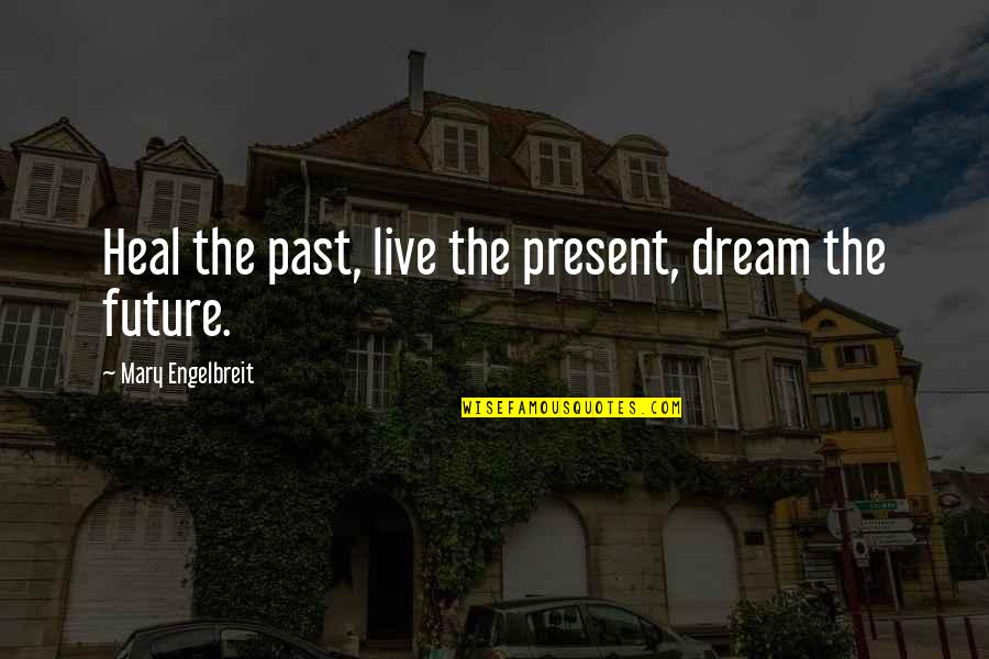 Live Present Quotes By Mary Engelbreit: Heal the past, live the present, dream the