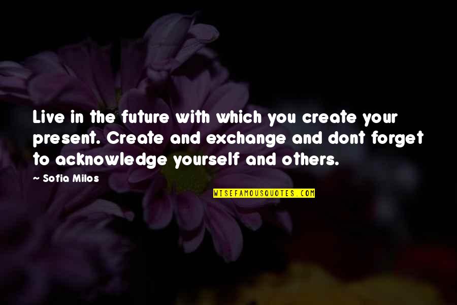 Live Present Quotes By Sofia Milos: Live in the future with which you create