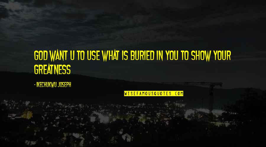 Live Show Quotes By Ikechukwu Joseph: God want u to use what is buried